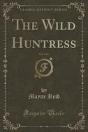 The Wild Huntress, Vol. 3 Of 3 (classic Reprint) di Captain Mayne Reid edito da Forgotten Books