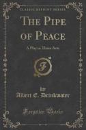 The Pipe Of Peace di Albert E Drinkwater edito da Forgotten Books