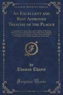 An Excellent And Best Approved Treatise Of The Plague di Thomas Thayre edito da Forgotten Books