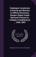 Catalogus Curatorum Et Eorum Qui Munera Et Officia Gesserunt, Quique Aliquo Gradu Exornati Fuerunt In Collegio Frankliniensi ... 1846, 1853 edito da Palala Press