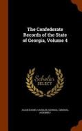 The Confederate Records Of The State Of Georgia, Volume 4 di Allen Daniel Candler edito da Arkose Press