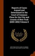 Reports Of Cases Argued And Determined In The Court Of Common Pleas For The City And County Of New York [1859-1891] Volume 8 edito da Arkose Press