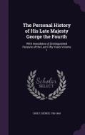 The Personal History Of His Late Majesty George The Fourth di Croly George 1780-1860 edito da Palala Press