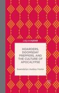 Hoarders, Doomsday Preppers, and the Culture of Apocalypse di Gwendolyn Audrey Foster edito da Palgrave Macmillan US