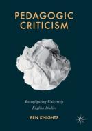 Pedagogic Criticism: Reconfiguring University English Studies di Ben Knights edito da PALGRAVE MACMILLAN LTD