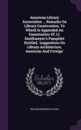 American Library Association ... Remarks On Library Construction. To Which Is Appended An Examination Of J.l. Smithmeyer's Pamphlet Entitled, 'suggest di William Frederick Poole edito da Palala Press