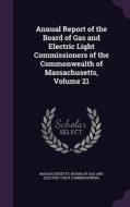 Annual Report Of The Board Of Gas And Electric Light Commissioners Of The Commonwealth Of Massachusetts, Volume 21 edito da Palala Press