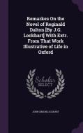 Remarkes On The Novel Of Reginald Dalton [by J.g. Lockhart] With Extr. From That Work Illustrative Of Life In Oxford di John Gibson Lockhart edito da Palala Press