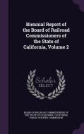 Biennial Report Of The Board Of Railroad Commissioners Of The State Of California, Volume 2 edito da Palala Press