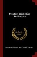 Details of Elizabethan Architecture di Henry Shaw, Thomas Moule edito da CHIZINE PUBN