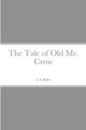 The Tale of Old Mr. Crow di A. S. Bailey edito da Lulu.com