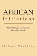 African Initiations di Shakmah Winddrum edito da Xlibris