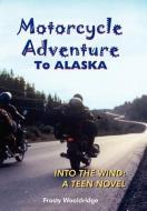 Motorcycle Adventure To ALASKA di Frosty Wooldridge edito da AuthorHouse