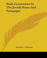 Daily Ceremonies In The Jewish Home And Synagogue di Abraham Z. Idelsohn edito da Kessinger Publishing, Llc