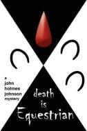 Death Is Equestrian: A John Holmes Johnson Mystery di M. L. Spurgeon edito da AUTHORHOUSE