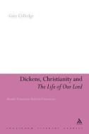 Dickens, Christianity and 'the Life of Our Lord': Humble Veneration, Profound Conviction di Gary Colledge edito da CONTINNUUM 3PL