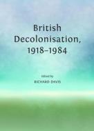 British Decolonisation, 1918-1984 edito da Cambridge Scholars Publishing