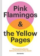 Pink Flamingos and the Yellow Pages: The Stories Behind the Colors of Our World di Bob Hambly edito da CHRONICLE BOOKS