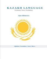 Kazakh Language: Grammar, Texts, Vocabulary di Aijan Akhmetova edito da Createspace