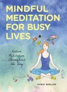 Mindful Meditation for Busy Lives: Active Meditation Throughout the Day di Chris Berlow edito da STERLING PUB