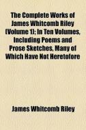 The Complete Works Of James Whitcomb Riley di James Whitcomb Riley edito da General Books Llc