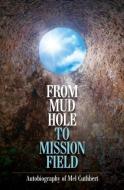 From Mudhole to Mission Field di Melbourne Cuthbert edito da GUARDIAN BOOKS