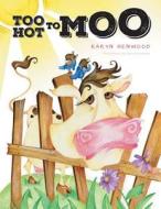 Too Hot to Moo di Karyn Henwood edito da FRIESENPR