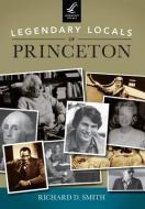 Legendary Locals of Princeton, New Jersey di Richard D. Smith edito da LEGENDARY LOCALS