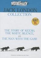 Jack London Collection: The Story of Keesh/The White Silence/The Man with the Gash di Jack London edito da Classic Collection