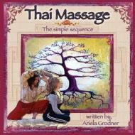 Thai Massage- The Simple Sequence di Ariela Grodner L. M. T. edito da Createspace