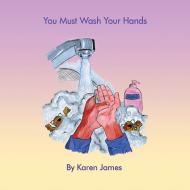 You Must Wash Your Hands di Karen James edito da Xlibris
