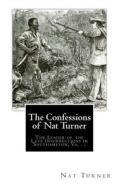 The Confessions of Nat Turner: The Leader of the Late Insurrections in Southampton, Va. . . di Nat Turner edito da Createspace