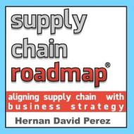 Supply Chain Roadmap: Aligning Supply Chain with Business Strategy di Hernan David Perez edito da Createspace