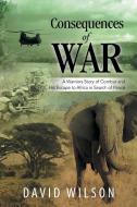Consequences of War di David Wilson edito da Xlibris