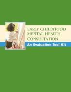 Early Childhood Mental Health Consultation: An Evaluation Tool Kit di U. S. Department of Health and Human Ser edito da Createspace