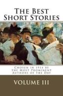 The Best Short Stories Volume III: Chosen in 1914 by the Most Prominent Authors of the Day di Martin Hill Ortiz, Henry James, Edward Bulwer-Lytton edito da Createspace