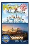 A Smart Kids Guide to Tourism and Ancient Greece: A World of Learning at Your Fingertips di Liam Saxon edito da Createspace