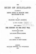 The Ruin of Zululand, an Account of British Doings in Zululand Since the Invasion of 1879 - Vol. I di Frances Ellen Colenso edito da Createspace