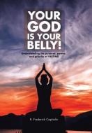 YOUR GOD IS YOUR BELLY! di R. Frederick Capitolin edito da Xlibris