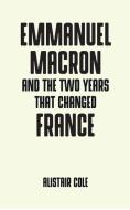 Emmanuel Macron and the Two Years That Changed France di Alistair Cole edito da Manchester University Press
