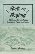Hints on Angling - With Suggestions for Angling Excursions in France and Belgium di Palmer Hackle edito da Read Country Books