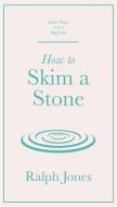 How To Skim A Stone di Ralph Jones edito da Quercus Publishing