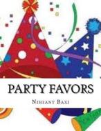 Party Favors di MR Nishant K. Baxi edito da Createspace Independent Publishing Platform