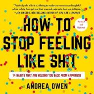 How to Stop Feeling Like Sh*t: 14 Habits That Are Holding You Back from Happiness di Andrea Owen edito da Hachette Book Group