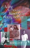 Acting Scenes and Monologs for Young Women di Maya Levy edito da Pioneer Drama Service