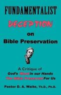 Fundamentalist Deception on Bible Preservation di Th D. Ph. D.  Waite edito da OLD PATHS PUBN INC