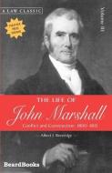 The Life of John Marshall: Conflict and Construction 1800-1815 di Albert J. Beveridge edito da BEARD GROUP INC