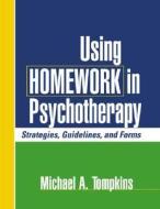 Using Homework in Psychotherapy di Michael A. Tompkins edito da Guilford Publications