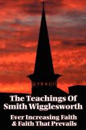 The Teachings of Smith Wigglesworth di Smith Wigglesworth edito da Wilder Publications
