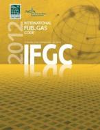 2012 International Fuel Gas Code di International Code Council, American Gas Association edito da International Code Council